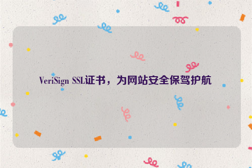 VeriSign SSL证书，为网站安全保驾护航