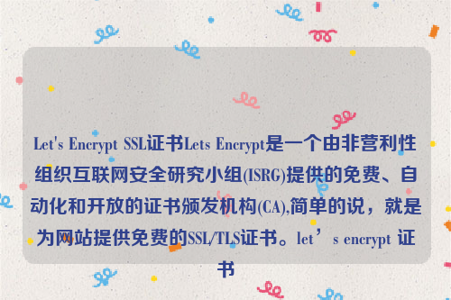 Let's Encrypt SSL证书Lets Encrypt是一个由非营利性组织互联网安全研究小组(ISRG)提供的免费、自动化和开放的证书颁发机构(CA),简单的说，就是为网站提供免费的SSL/TLS证书。let’s encrypt 证书