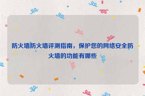 防火墙防火墙评测指南，保护您的网络安全防火墙的功能有哪些