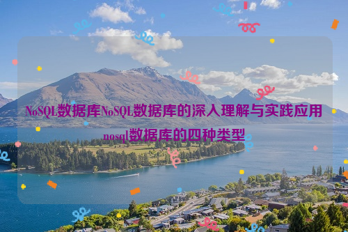 NoSQL数据库NoSQL数据库的深入理解与实践应用nosql数据库的四种类型