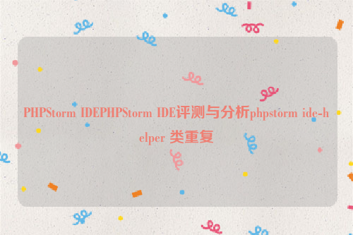 PHPStorm IDEPHPStorm IDE评测与分析phpstorm ide-helper 类重复