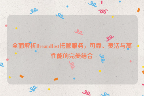 全面解析DreamHost托管服务，可靠、灵活与高性能的完美结合