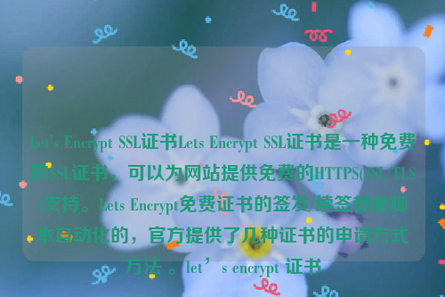 Let's Encrypt SSL证书Lets Encrypt SSL证书是一种免费的SSL证书，可以为网站提供免费的HTTPS(SSL/TLS)支持。Lets Encrypt免费证书的签发/续签都是脚本自动化的，官方提供了几种证书的申请方式方法 。let’s encrypt 证书