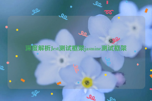 深度解析Jest测试框架jasmine测试框架