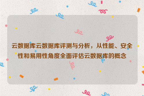 云数据库云数据库评测与分析，从性能、安全性和易用性角度全面评估云数据库的概念