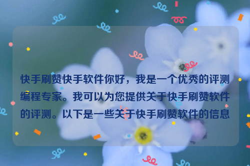 快手刷赞快手软件你好，我是一个优秀的评测编程专家。我可以为您提供关于快手刷赞软件的评测。以下是一些关于快手刷赞软件的信息