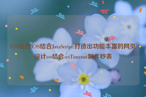 CSS结合 CSS结合JavaScript:打造出功能丰富的网页设计css结合setTimeout制作秒表