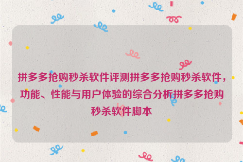 拼多多抢购秒杀软件评测拼多多抢购秒杀软件，功能、性能与用户体验的综合分析拼多多抢购秒杀软件脚本