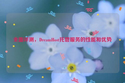 全面评测，DreamHost托管服务的性能和优势