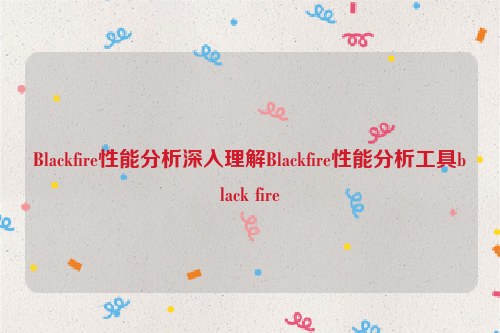 Blackfire性能分析深入理解Blackfire性能分析工具black fire