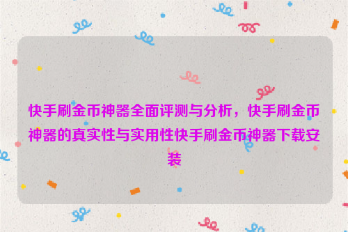 快手刷金币神器全面评测与分析，快手刷金币神器的真实性与实用性快手刷金币神器下载安装