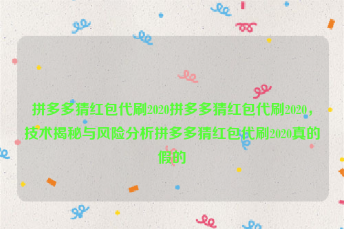 拼多多猜红包代刷2020拼多多猜红包代刷2020，技术揭秘与风险分析拼多多猜红包代刷2020真的假的