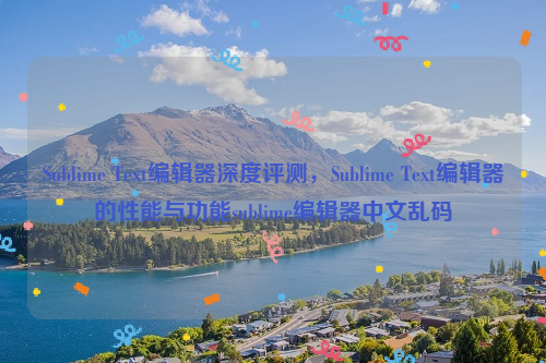 Sublime Text编辑器深度评测，Sublime Text编辑器的性能与功能sublime编辑器中文乱码