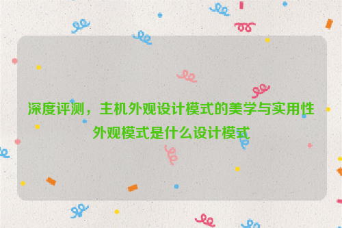 深度评测，主机外观设计模式的美学与实用性外观模式是什么设计模式