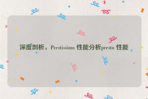 深度剖析，Prestissimo 性能分析presto 性能