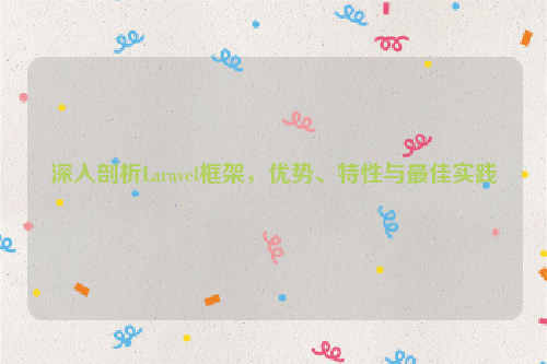 深入剖析Laravel框架，优势、特性与最佳实践