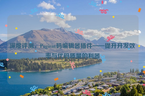 深度评测，Pugient码编辑器插件——提升开发效率与代码质量的利器