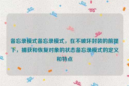 备忘录模式备忘录模式，在不破坏封装的前提下，捕获和恢复对象的状态备忘录模式的定义和特点