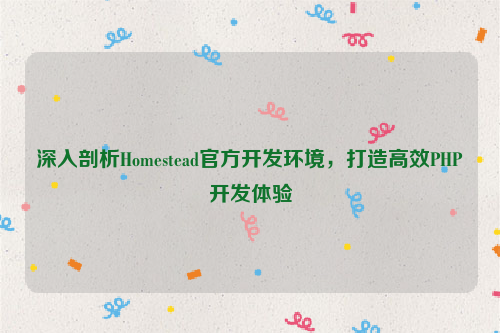 深入剖析Homestead官方开发环境，打造高效PHP开发体验