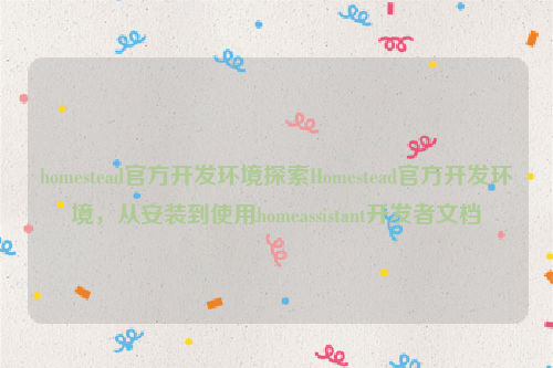 homestead官方开发环境探索Homestead官方开发环境，从安装到使用homeassistant开发者文档