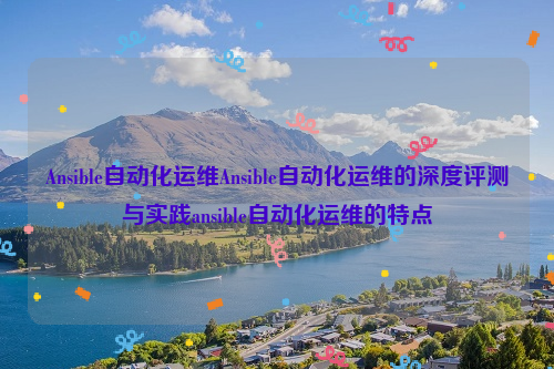 Ansible自动化运维Ansible自动化运维的深度评测与实践ansible自动化运维的特点