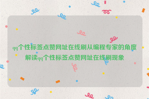 qq个性标签点赞网址在线刷从编程专家的角度解读qq个性标签点赞网址在线刷现象