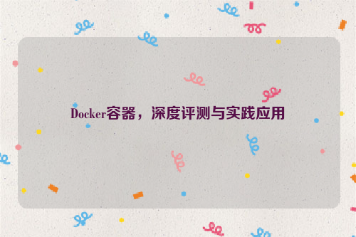 Docker容器，深度评测与实践应用