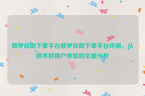 倾梦自助下单平台倾梦自助下单平台评测，从技术到用户体验的全面分析