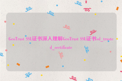 GeoTrust SSL证书深入理解GeoTrust SSL证书ssl_trusted_certificate