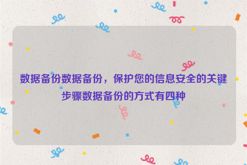 数据备份数据备份，保护您的信息安全的关键步骤数据备份的方式有四种