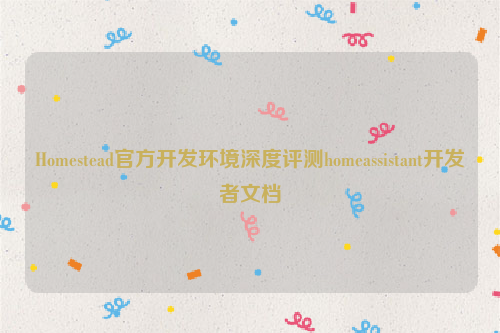 Homestead官方开发环境深度评测homeassistant开发者文档