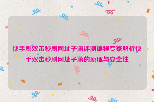 快手刷双击秒刷网址子潇评测编程专家解析快手双击秒刷网址子潇的原理与安全性