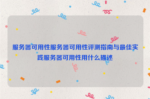 服务器可用性服务器可用性评测指南与最佳实践服务器可用性用什么描述