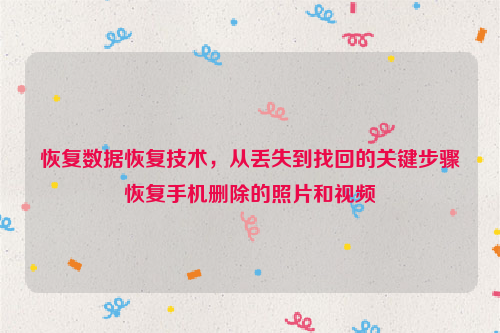 恢复数据恢复技术，从丢失到找回的关键步骤恢复手机删除的照片和视频