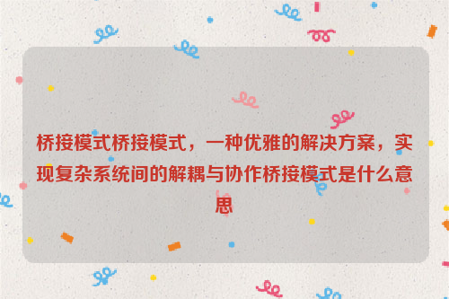 桥接模式桥接模式，一种优雅的解决方案，实现复杂系统间的解耦与协作桥接模式是什么意思