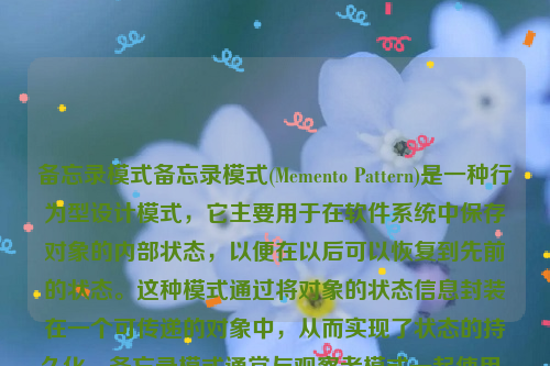 备忘录模式备忘录模式(Memento Pattern)是一种行为型设计模式，它主要用于在软件系统中保存对象的内部状态，以便在以后可以恢复到先前的状态。这种模式通过将对象的状态信息封装在一个可传递的对象中，从而实现了状态的持久化。备忘录模式通常与观察者模式一起使用，以实现对象之间的通知和更新。备忘录模式只能提供一次备忘吗