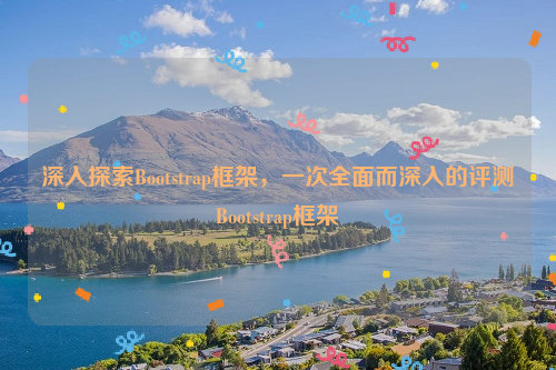 深入探索Bootstrap框架，一次全面而深入的评测Bootstrap框架