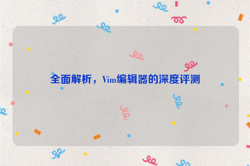 全面解析，Vim编辑器的深度评测