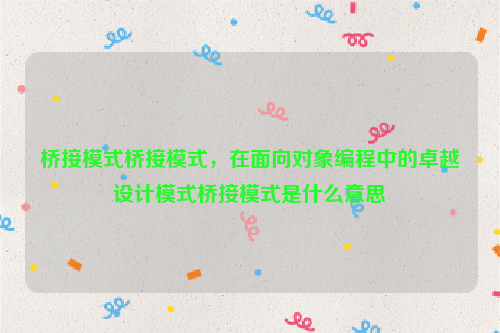 桥接模式桥接模式，在面向对象编程中的卓越设计模式桥接模式是什么意思