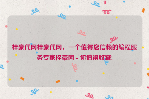 梓豪代网梓豪代网，一个值得您信赖的编程服务专家梓豪网 - 你值得收藏!