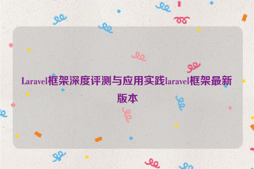 Laravel框架深度评测与应用实践laravel框架最新版本