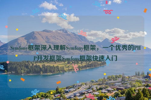 Symfony框架深入理解Symfony框架，一个优秀的PHP开发框架Symfony框架快速入门