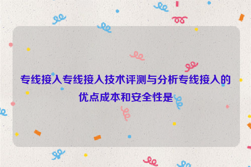 专线接入专线接入技术评测与分析专线接入的优点成本和安全性是