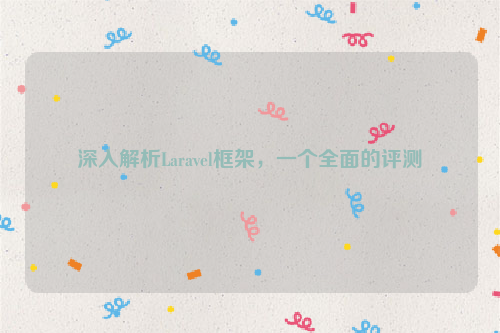 深入解析Laravel框架，一个全面的评测