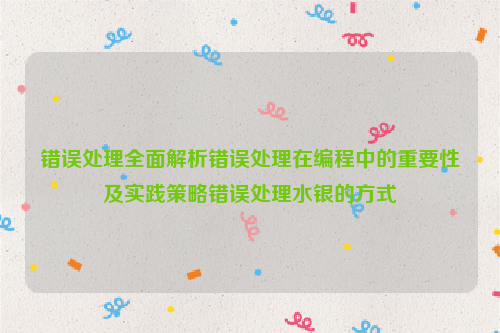 错误处理全面解析错误处理在编程中的重要性及实践策略错误处理水银的方式