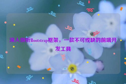 深入剖析Bootstrap框架，一款不可或缺的前端开发工具