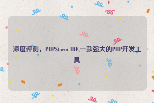 深度评测，PHPStorm IDE,一款强大的PHP开发工具