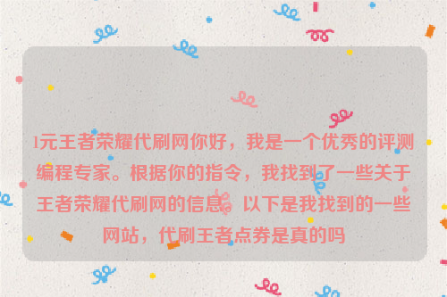 1元王者荣耀代刷网你好，我是一个优秀的评测编程专家。根据你的指令，我找到了一些关于王者荣耀代刷网的信息。以下是我找到的一些网站，代刷王者点券是真的吗