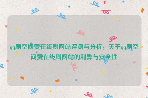 qq刷空间赞在线刷网站评测与分析，关于qq刷空间赞在线刷网站的利弊与安全性