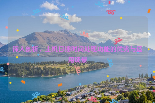 深入剖析，主机日期时间处理功能的优劣与适用场景